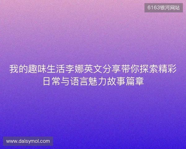 我的趣味生活李娜英文分享带你探索精彩日常与语言魅力故事篇章